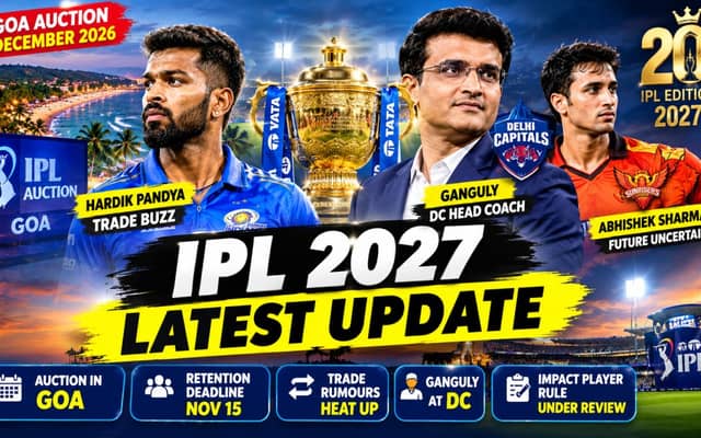 IPL 2027 Latest Update: Goa Auction, Retention Deadline, Ganguly’s DC Return and Big Trade Buzz